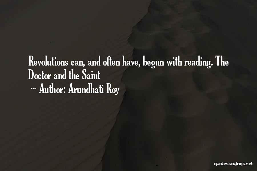 Arundhati Roy Quotes: Revolutions Can, And Often Have, Begun With Reading. The Doctor And The Saint