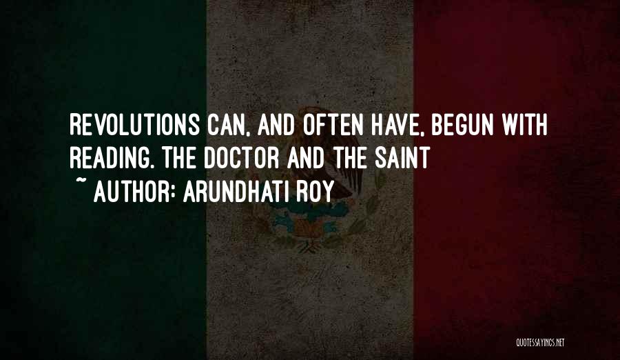 Arundhati Roy Quotes: Revolutions Can, And Often Have, Begun With Reading. The Doctor And The Saint