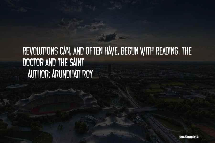 Arundhati Roy Quotes: Revolutions Can, And Often Have, Begun With Reading. The Doctor And The Saint