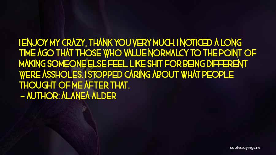 Alanea Alder Quotes: I Enjoy My Crazy, Thank You Very Much. I Noticed A Long Time Ago That Those Who Value Normalcy To