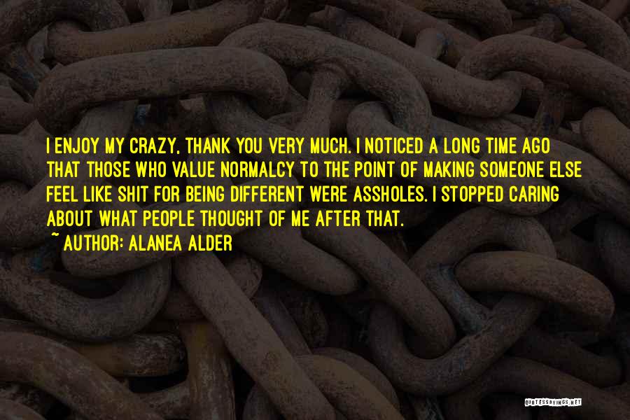 Alanea Alder Quotes: I Enjoy My Crazy, Thank You Very Much. I Noticed A Long Time Ago That Those Who Value Normalcy To