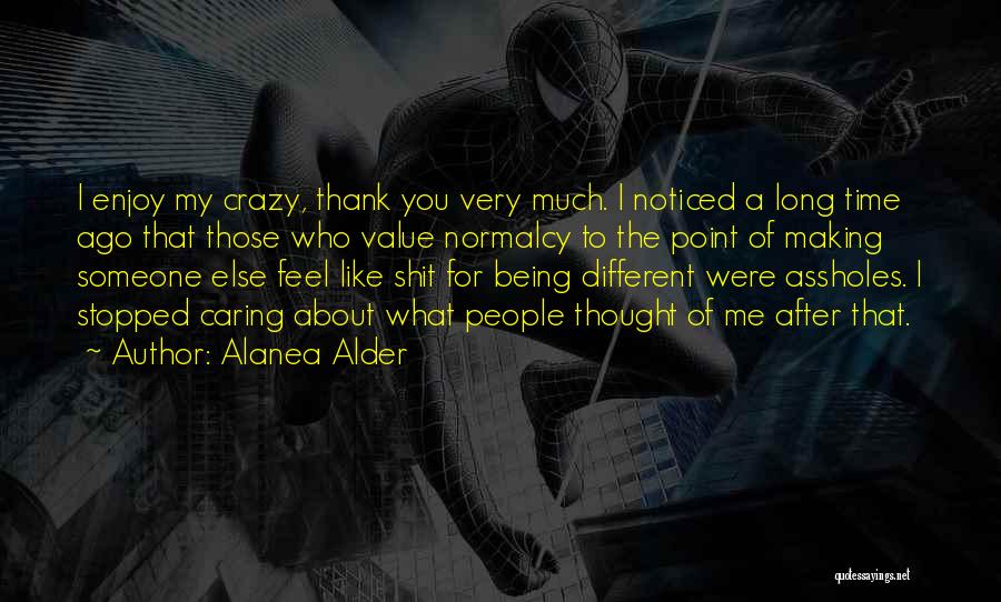 Alanea Alder Quotes: I Enjoy My Crazy, Thank You Very Much. I Noticed A Long Time Ago That Those Who Value Normalcy To