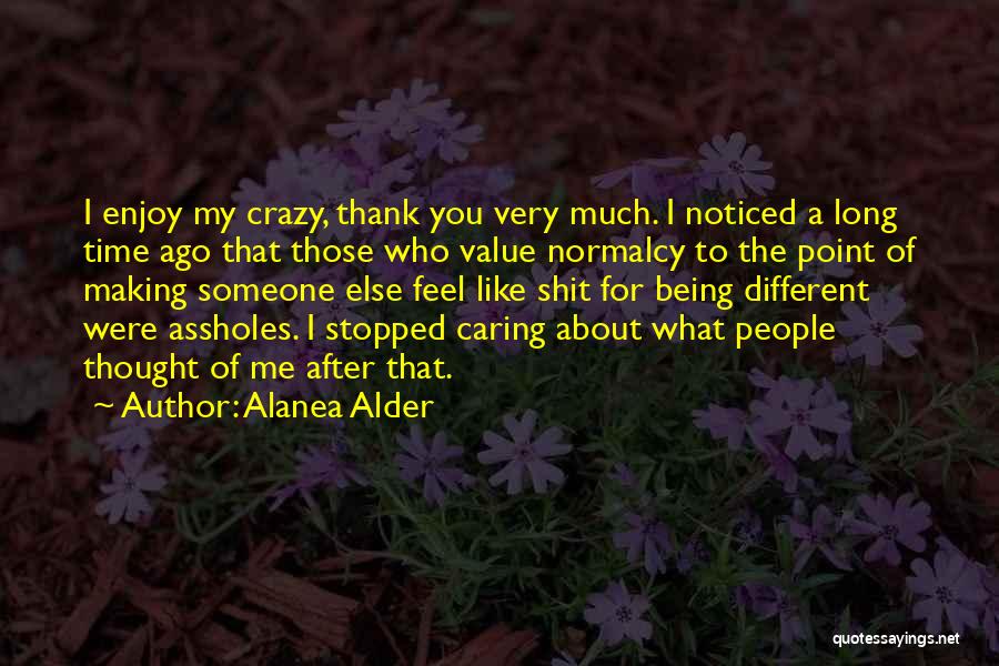 Alanea Alder Quotes: I Enjoy My Crazy, Thank You Very Much. I Noticed A Long Time Ago That Those Who Value Normalcy To