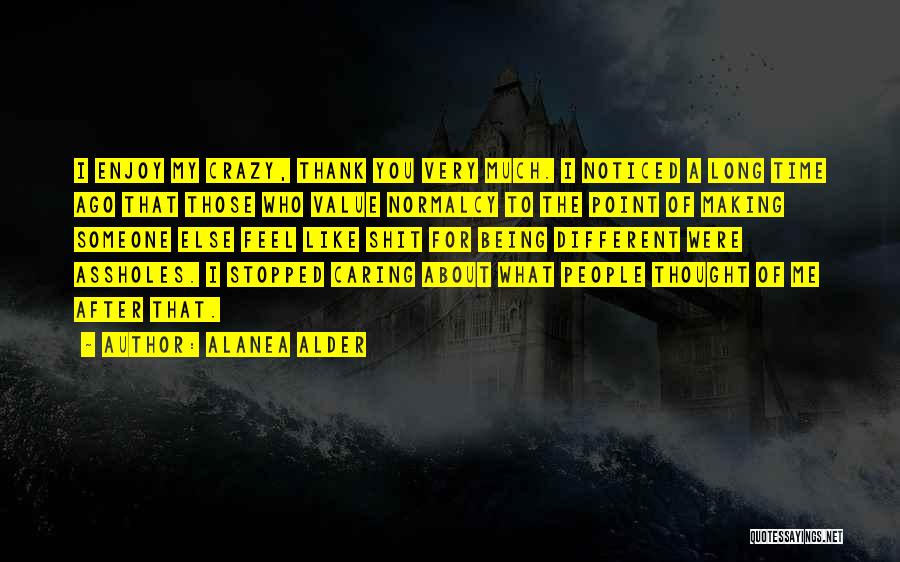 Alanea Alder Quotes: I Enjoy My Crazy, Thank You Very Much. I Noticed A Long Time Ago That Those Who Value Normalcy To