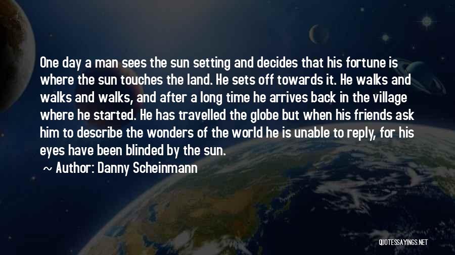 Danny Scheinmann Quotes: One Day A Man Sees The Sun Setting And Decides That His Fortune Is Where The Sun Touches The Land.