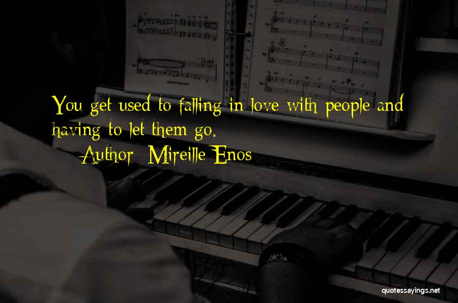 Mireille Enos Quotes: You Get Used To Falling In Love With People And Having To Let Them Go.