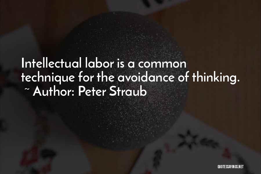 Peter Straub Quotes: Intellectual Labor Is A Common Technique For The Avoidance Of Thinking.