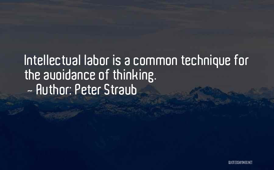 Peter Straub Quotes: Intellectual Labor Is A Common Technique For The Avoidance Of Thinking.