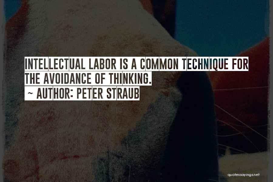 Peter Straub Quotes: Intellectual Labor Is A Common Technique For The Avoidance Of Thinking.