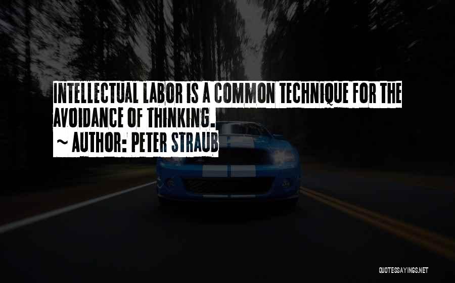 Peter Straub Quotes: Intellectual Labor Is A Common Technique For The Avoidance Of Thinking.