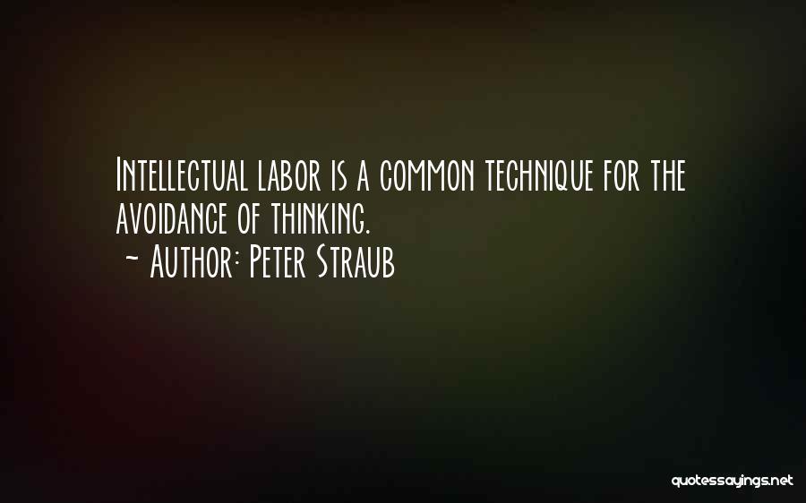 Peter Straub Quotes: Intellectual Labor Is A Common Technique For The Avoidance Of Thinking.