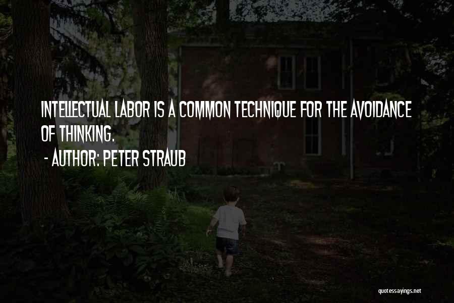 Peter Straub Quotes: Intellectual Labor Is A Common Technique For The Avoidance Of Thinking.