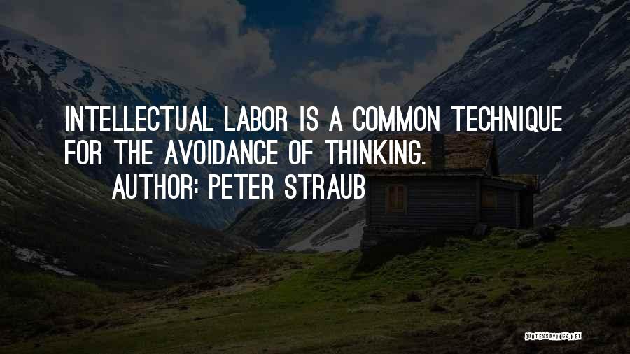 Peter Straub Quotes: Intellectual Labor Is A Common Technique For The Avoidance Of Thinking.