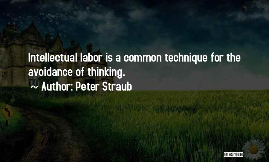 Peter Straub Quotes: Intellectual Labor Is A Common Technique For The Avoidance Of Thinking.