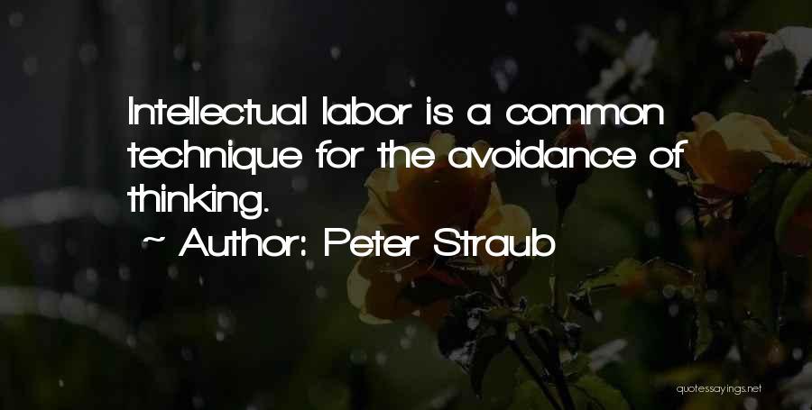 Peter Straub Quotes: Intellectual Labor Is A Common Technique For The Avoidance Of Thinking.