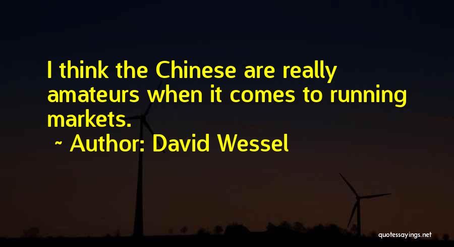David Wessel Quotes: I Think The Chinese Are Really Amateurs When It Comes To Running Markets.