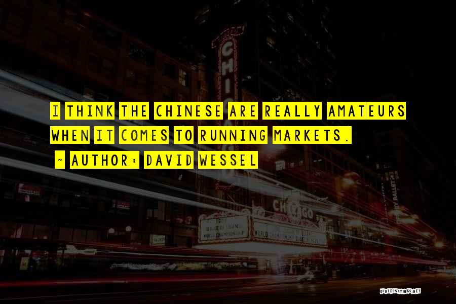 David Wessel Quotes: I Think The Chinese Are Really Amateurs When It Comes To Running Markets.