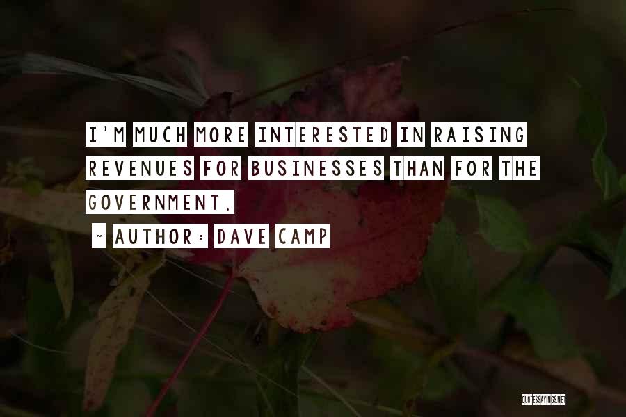 Dave Camp Quotes: I'm Much More Interested In Raising Revenues For Businesses Than For The Government.