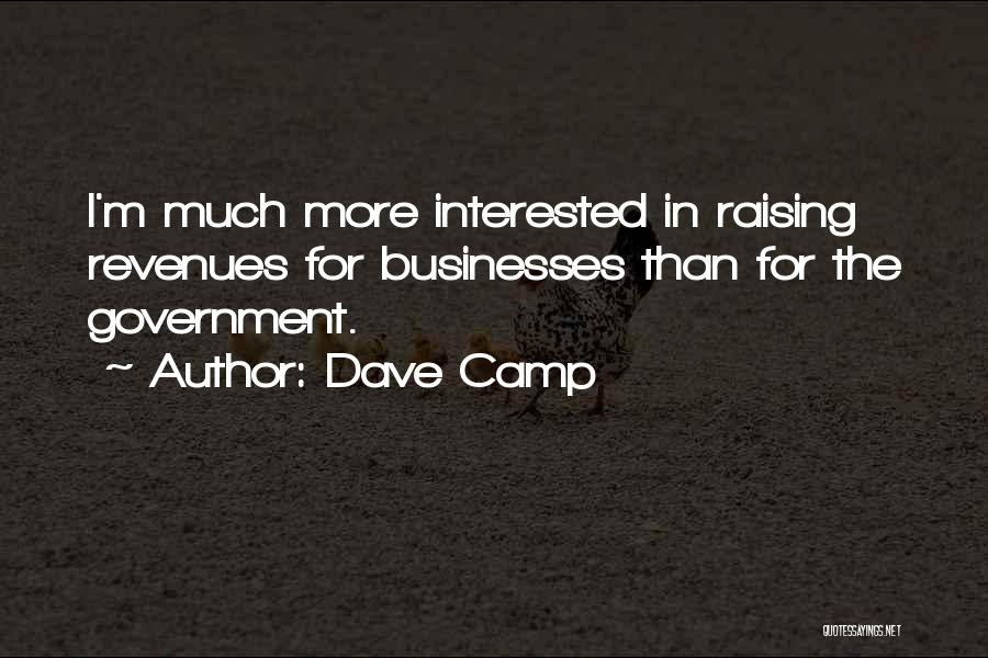 Dave Camp Quotes: I'm Much More Interested In Raising Revenues For Businesses Than For The Government.