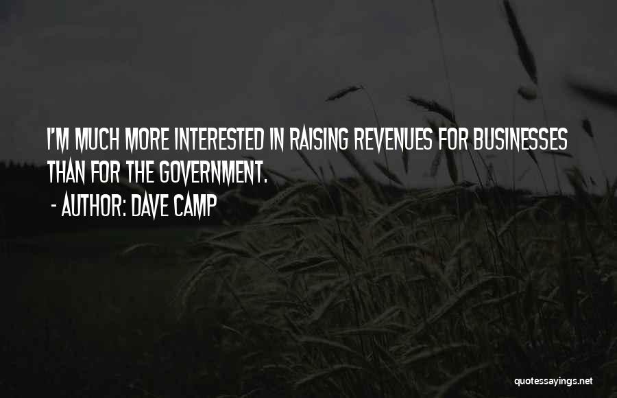Dave Camp Quotes: I'm Much More Interested In Raising Revenues For Businesses Than For The Government.
