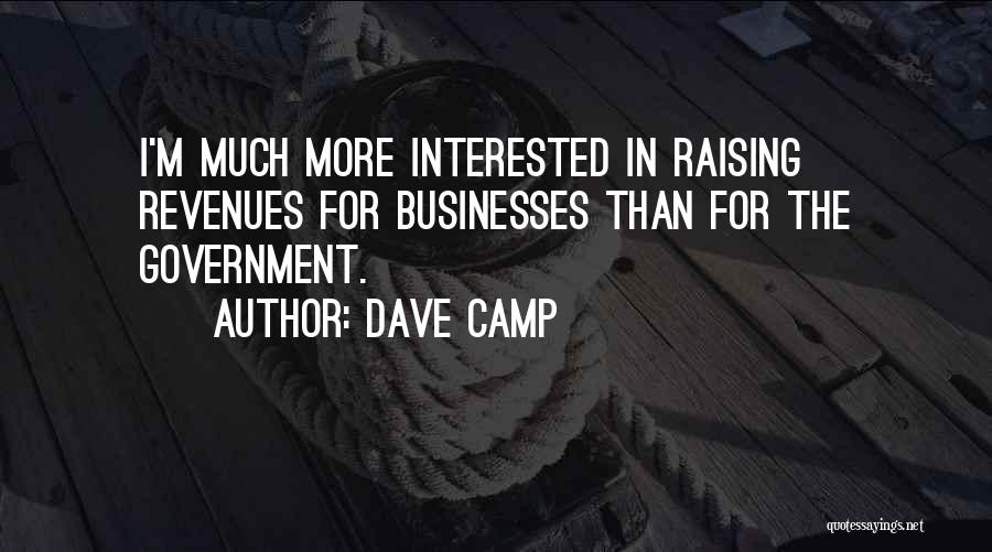 Dave Camp Quotes: I'm Much More Interested In Raising Revenues For Businesses Than For The Government.
