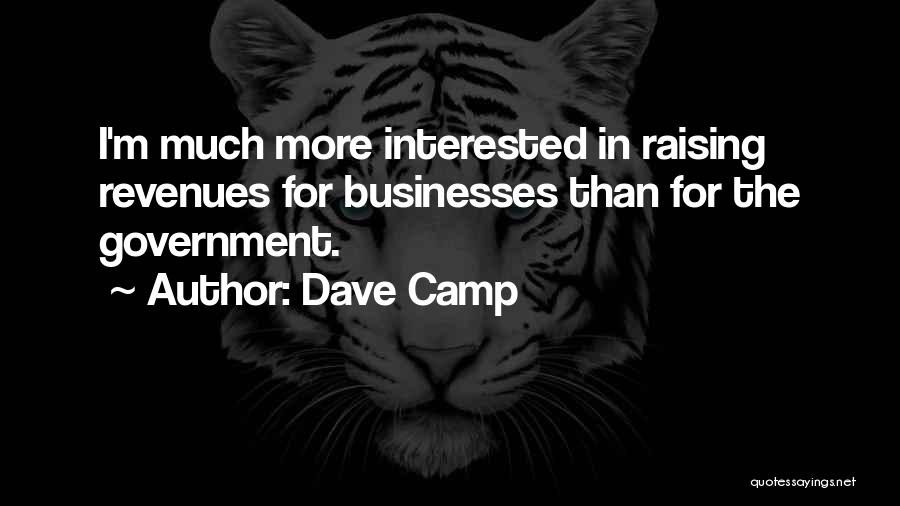 Dave Camp Quotes: I'm Much More Interested In Raising Revenues For Businesses Than For The Government.