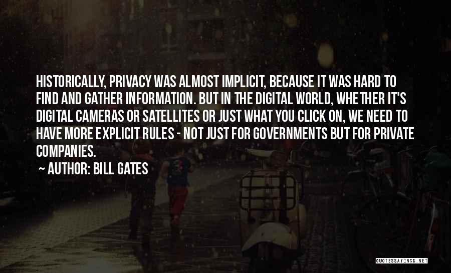 Bill Gates Quotes: Historically, Privacy Was Almost Implicit, Because It Was Hard To Find And Gather Information. But In The Digital World, Whether