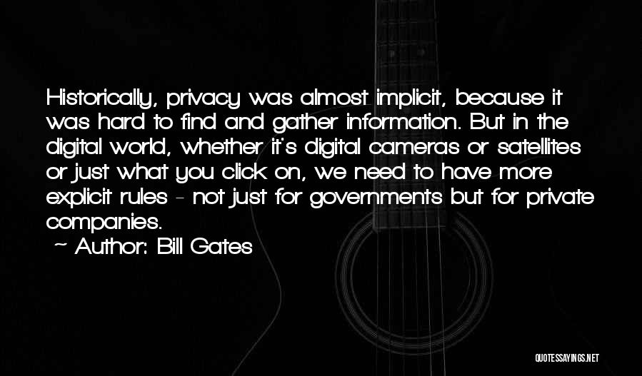 Bill Gates Quotes: Historically, Privacy Was Almost Implicit, Because It Was Hard To Find And Gather Information. But In The Digital World, Whether