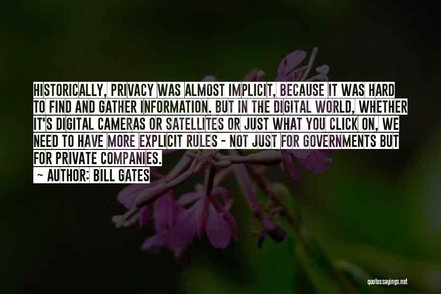 Bill Gates Quotes: Historically, Privacy Was Almost Implicit, Because It Was Hard To Find And Gather Information. But In The Digital World, Whether