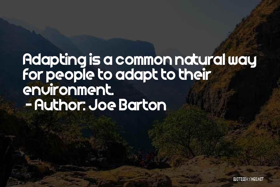 Joe Barton Quotes: Adapting Is A Common Natural Way For People To Adapt To Their Environment.