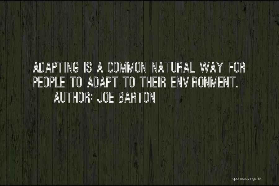 Joe Barton Quotes: Adapting Is A Common Natural Way For People To Adapt To Their Environment.