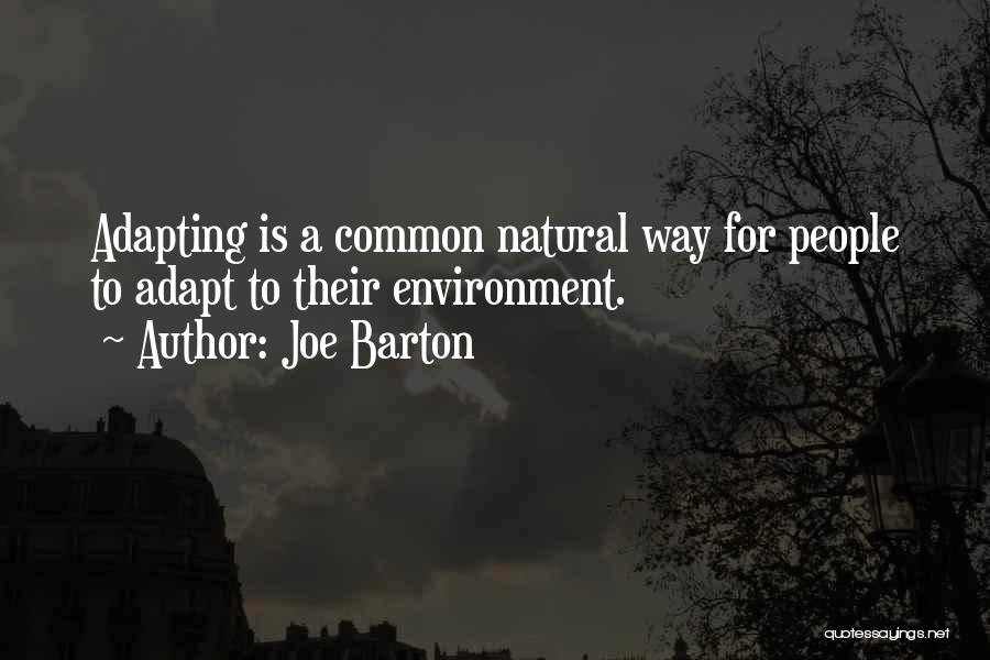 Joe Barton Quotes: Adapting Is A Common Natural Way For People To Adapt To Their Environment.