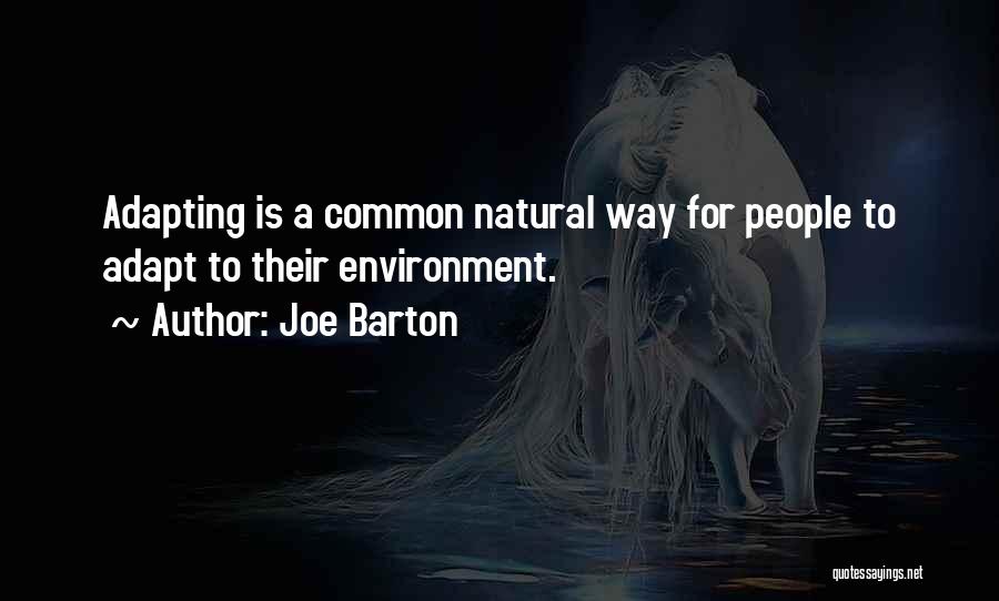 Joe Barton Quotes: Adapting Is A Common Natural Way For People To Adapt To Their Environment.