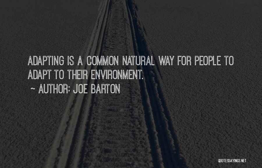 Joe Barton Quotes: Adapting Is A Common Natural Way For People To Adapt To Their Environment.