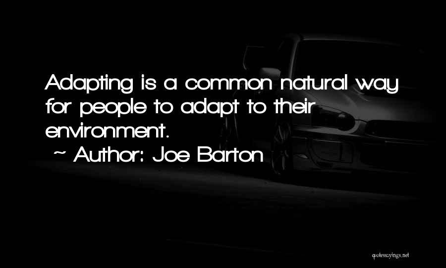 Joe Barton Quotes: Adapting Is A Common Natural Way For People To Adapt To Their Environment.