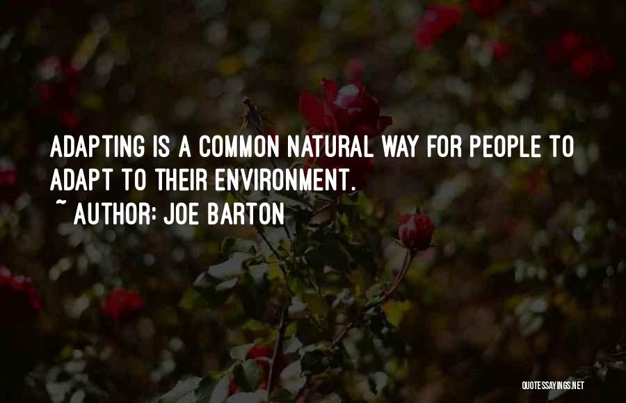 Joe Barton Quotes: Adapting Is A Common Natural Way For People To Adapt To Their Environment.