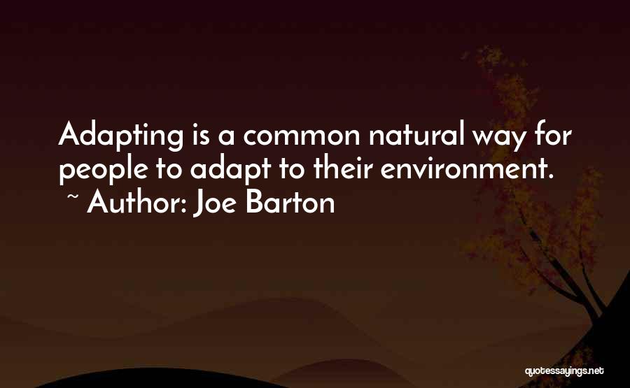 Joe Barton Quotes: Adapting Is A Common Natural Way For People To Adapt To Their Environment.