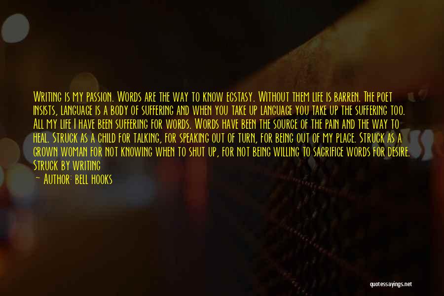Bell Hooks Quotes: Writing Is My Passion. Words Are The Way To Know Ecstasy. Without Them Life Is Barren. The Poet Insists, Language