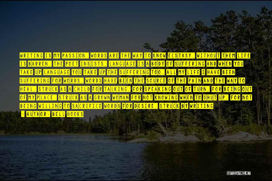 Bell Hooks Quotes: Writing Is My Passion. Words Are The Way To Know Ecstasy. Without Them Life Is Barren. The Poet Insists, Language