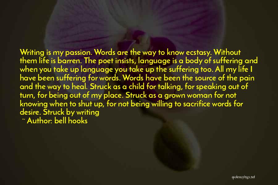 Bell Hooks Quotes: Writing Is My Passion. Words Are The Way To Know Ecstasy. Without Them Life Is Barren. The Poet Insists, Language