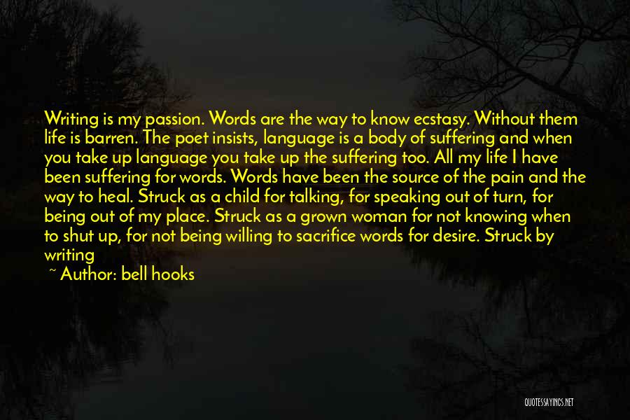 Bell Hooks Quotes: Writing Is My Passion. Words Are The Way To Know Ecstasy. Without Them Life Is Barren. The Poet Insists, Language