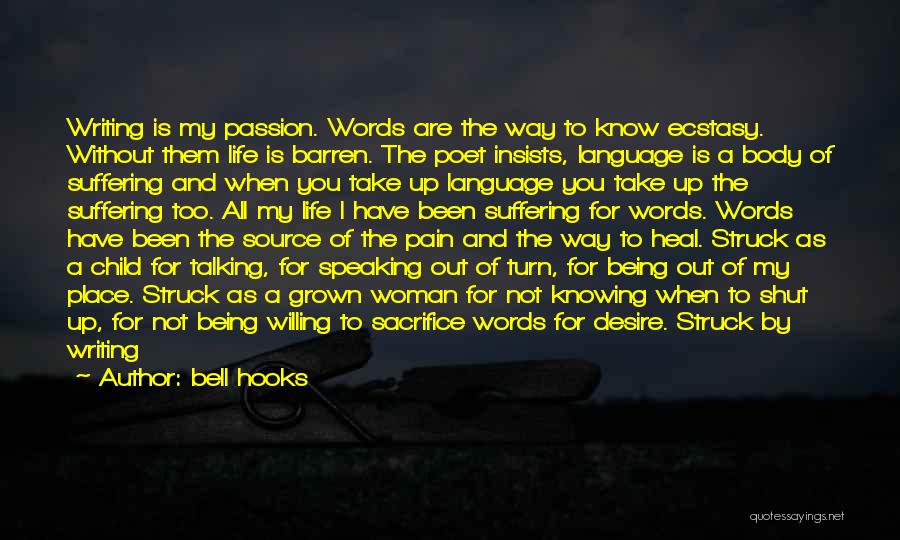 Bell Hooks Quotes: Writing Is My Passion. Words Are The Way To Know Ecstasy. Without Them Life Is Barren. The Poet Insists, Language