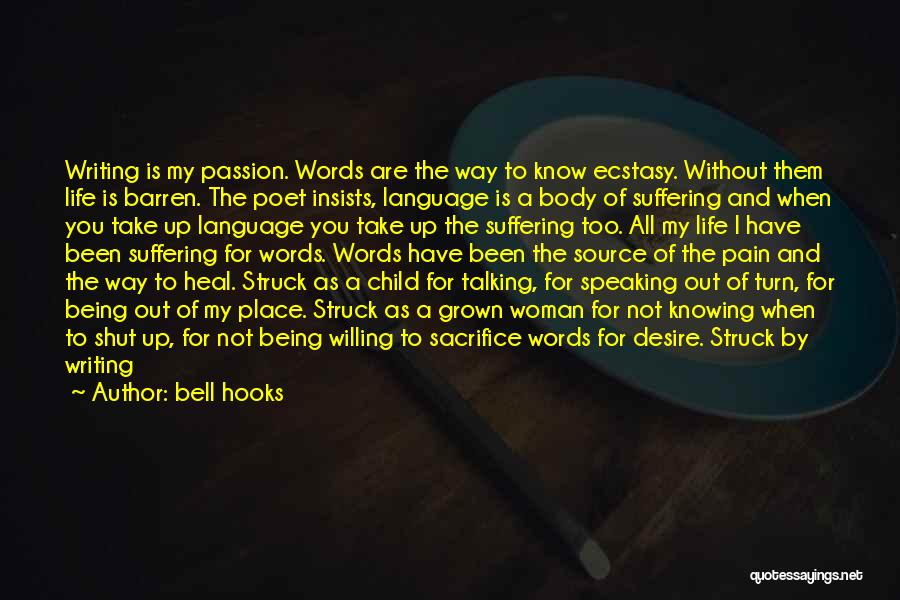 Bell Hooks Quotes: Writing Is My Passion. Words Are The Way To Know Ecstasy. Without Them Life Is Barren. The Poet Insists, Language