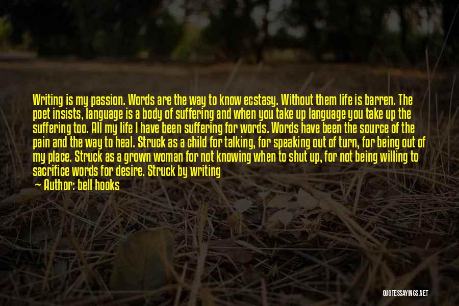 Bell Hooks Quotes: Writing Is My Passion. Words Are The Way To Know Ecstasy. Without Them Life Is Barren. The Poet Insists, Language