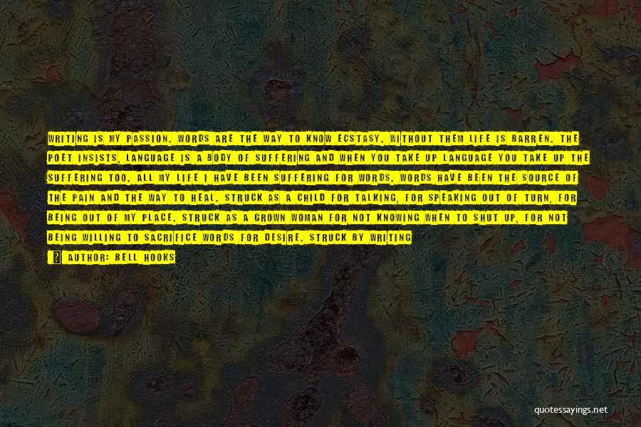 Bell Hooks Quotes: Writing Is My Passion. Words Are The Way To Know Ecstasy. Without Them Life Is Barren. The Poet Insists, Language