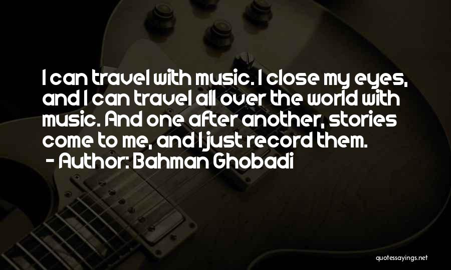 Bahman Ghobadi Quotes: I Can Travel With Music. I Close My Eyes, And I Can Travel All Over The World With Music. And