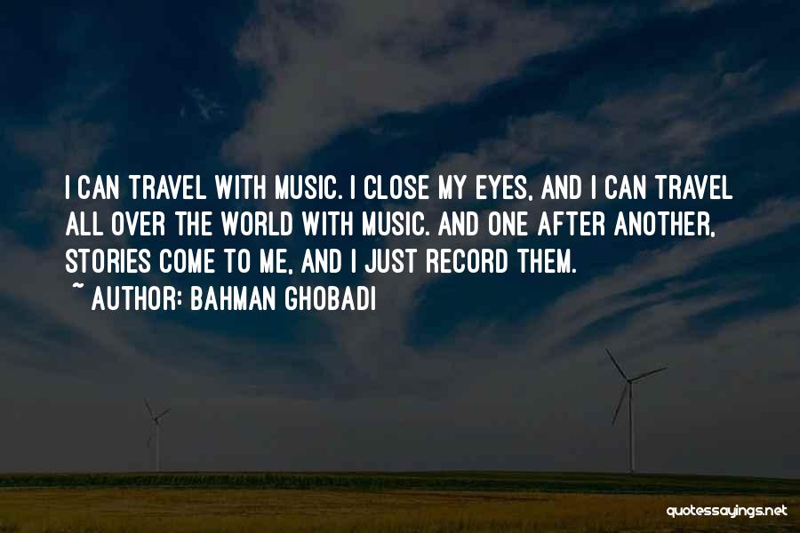 Bahman Ghobadi Quotes: I Can Travel With Music. I Close My Eyes, And I Can Travel All Over The World With Music. And