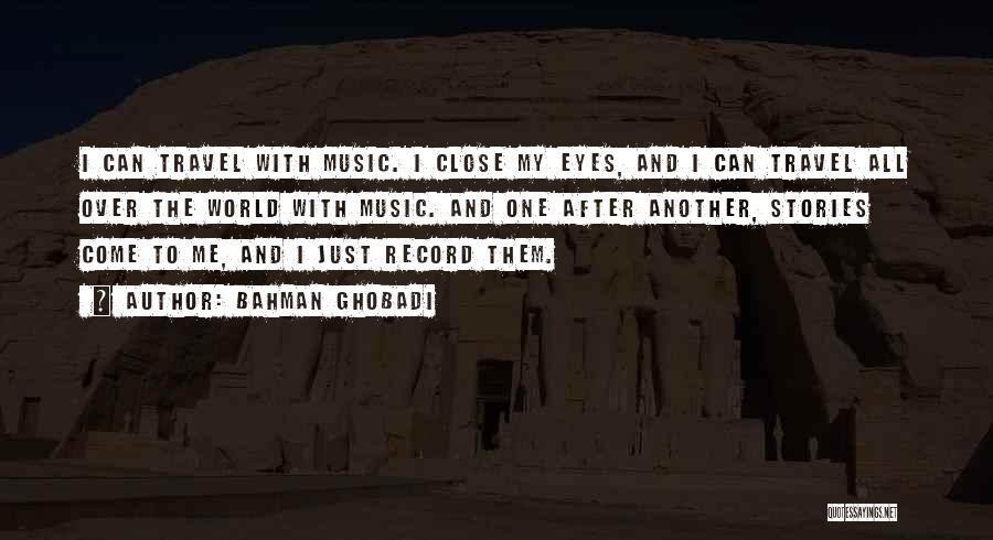 Bahman Ghobadi Quotes: I Can Travel With Music. I Close My Eyes, And I Can Travel All Over The World With Music. And