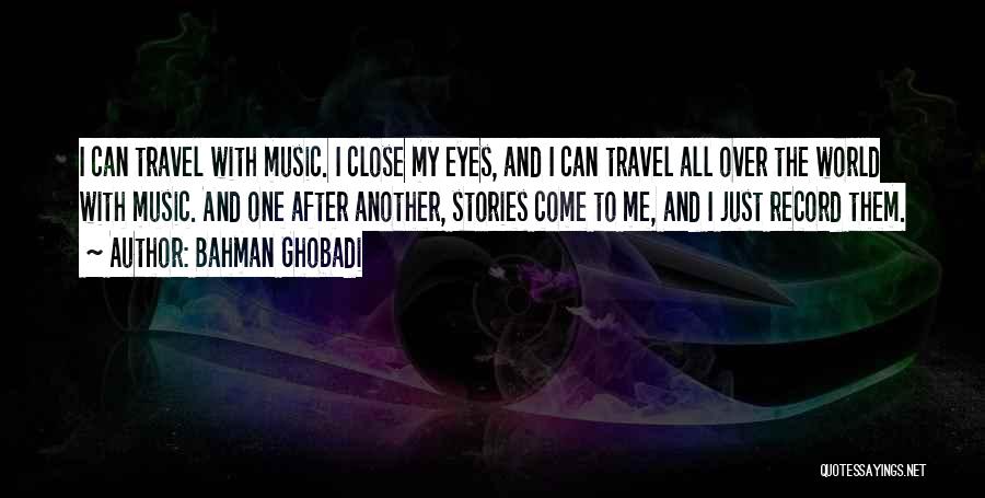 Bahman Ghobadi Quotes: I Can Travel With Music. I Close My Eyes, And I Can Travel All Over The World With Music. And