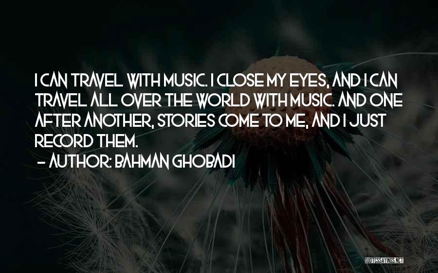 Bahman Ghobadi Quotes: I Can Travel With Music. I Close My Eyes, And I Can Travel All Over The World With Music. And